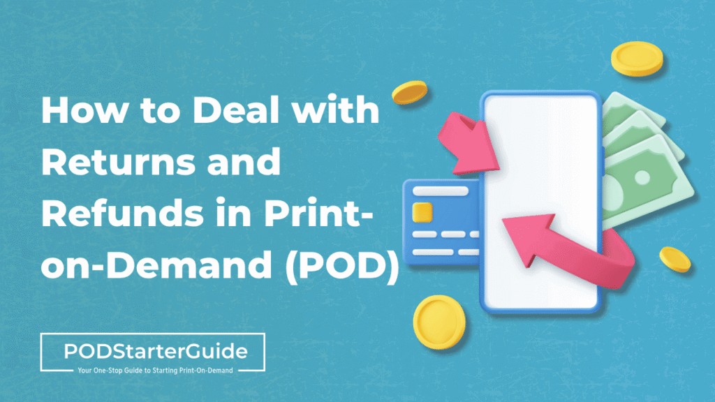 How to Deal with Returns and Refunds in Print-on-Demand (POD): A Complete Guide for Sellers